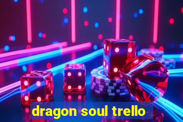 dragon soul trello